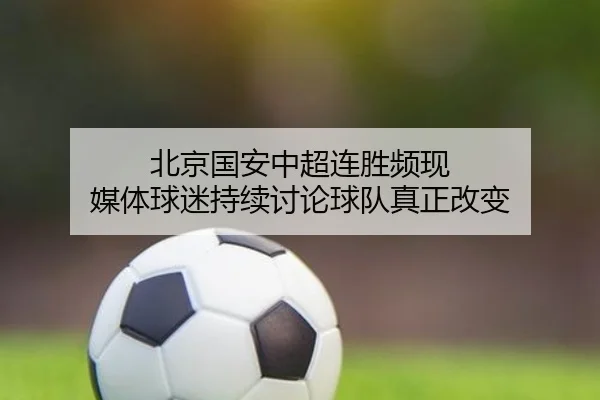 bei-jing-guo-an-zhong-chao-lian-sheng-pin-xian-mei-ti-qiu-mi-chi-xu-tao-lun-qiu-dui-zhen-zheng-gai-bian-2-516.jpg