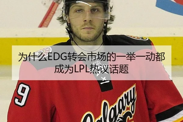 为什么EDG转会市场的一举一动都成为LPL热议话题